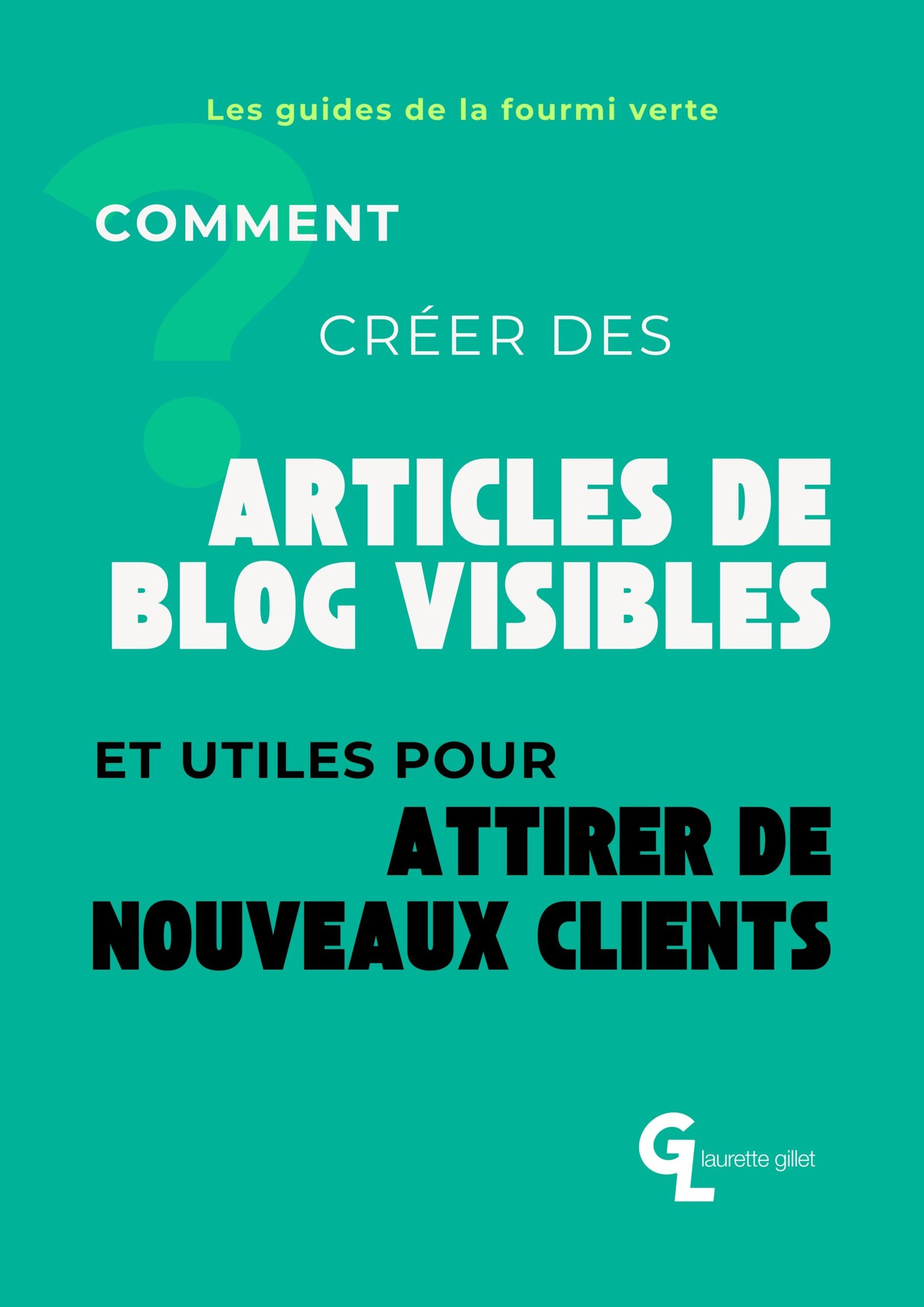 Couverture du guide « Comment créer des articles de blog visibles et utiles pour attirer de nouveaux clients » de Laurette Gillet